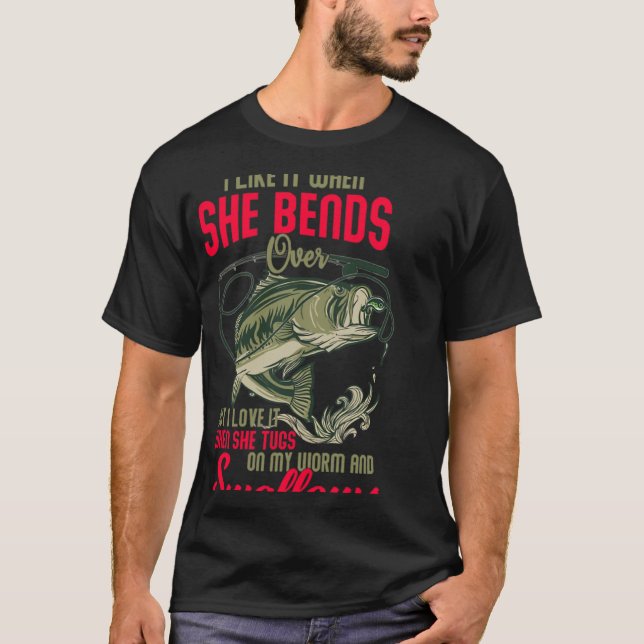 I love it when she bends over fun fishing T-Shirt (Front)