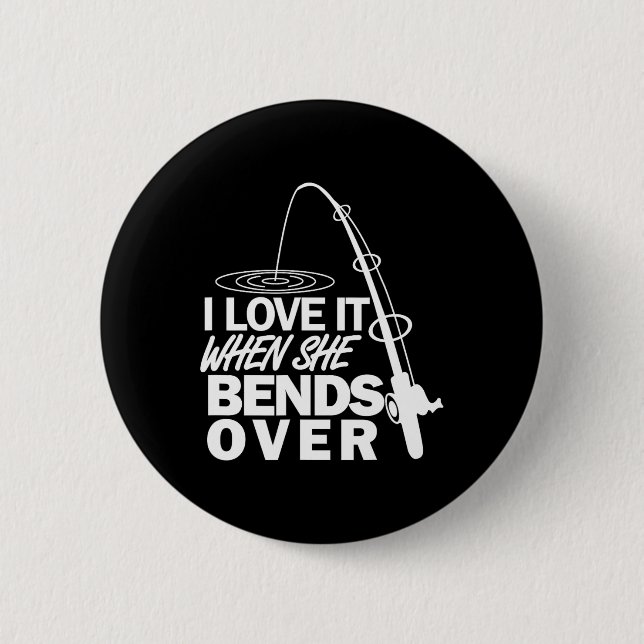 I Love It When She Bends Over - Funny Fishing  6 Cm Round Badge (Front)