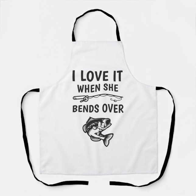 I Love It When She Bends Over Funny Fishing Apron (Front)