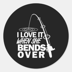 I Love It When She Bends Over - Funny Fishing  Classic Round Sticker