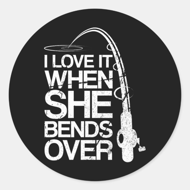 I Love It When She Bends Over Funny Fishing  Classic Round Sticker (Front)