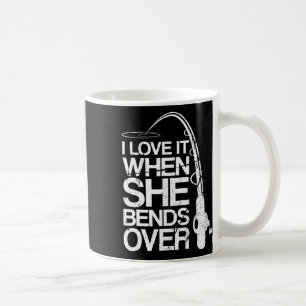 I Love It When She Bends Over Funny Fishing Coffee Mug