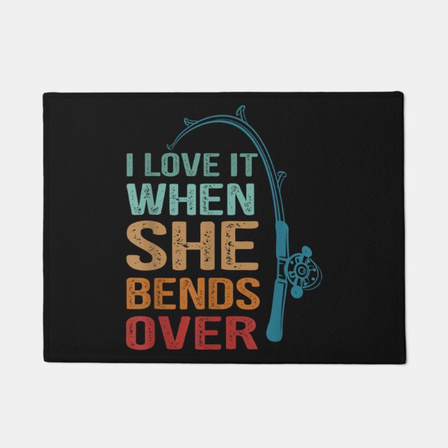 I Love It When She Bends Over, Funny Fishing Doormat (Front)