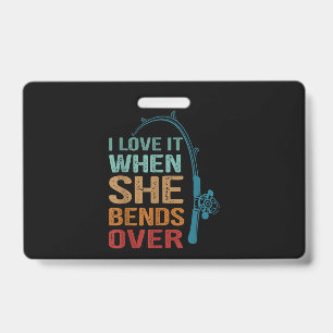I Love It When She Bends Over, Funny Fishing ID Badge