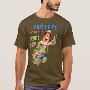I Love It When She Bends Over Funny Fishing Lover T-Shirt