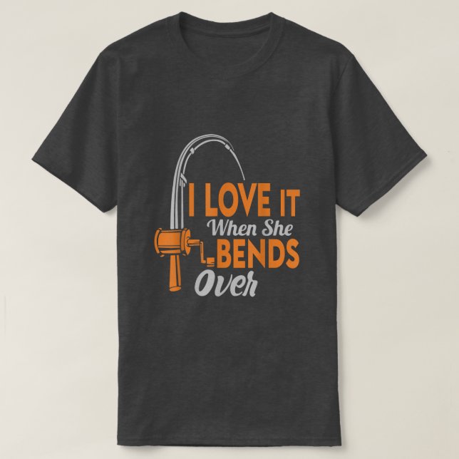 I Love It When She Bends Over Funny Fishing Men  T-Shirt (Design Front)
