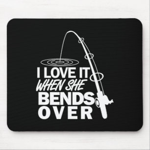 I Love It When She Bends Over - Funny Fishing Mouse Mat