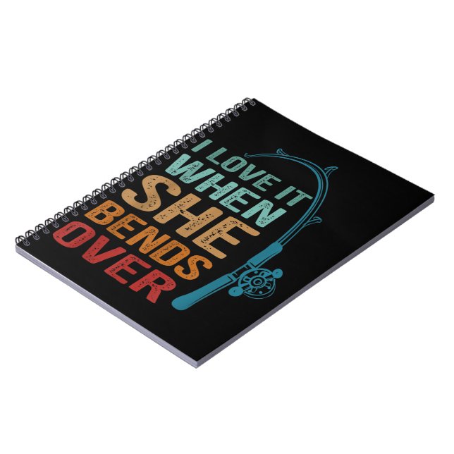 I Love It When She Bends Over, Funny Fishing Notebook (Left Side)