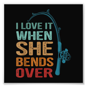 I Love It When She Bends Over, Funny Fishing Photo Print