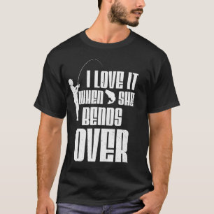 I Love it When She Bends Over Funny Fishing Sports T-Shirt