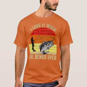 I Love It When She Bends Over Funny Fishing T-Shirt