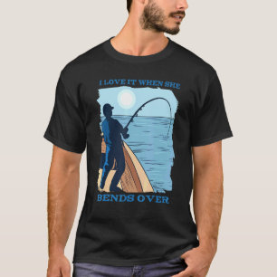 I Love It When She Bends Over Hooked Fishing Catch T-Shirt