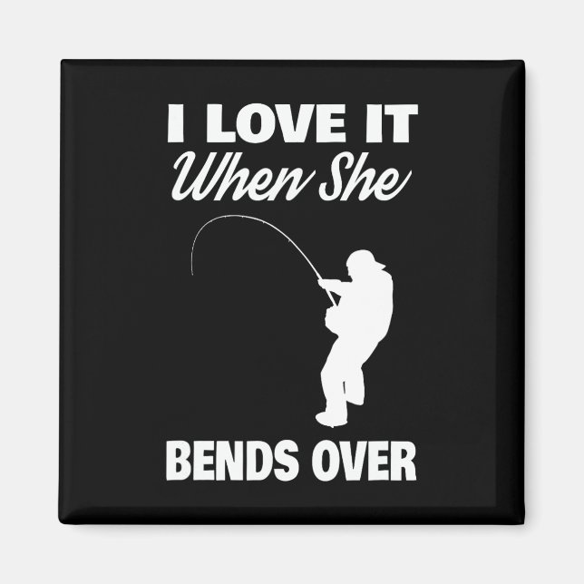 I Love It When She Bends Over Novelty Fishing  Magnet (Front)