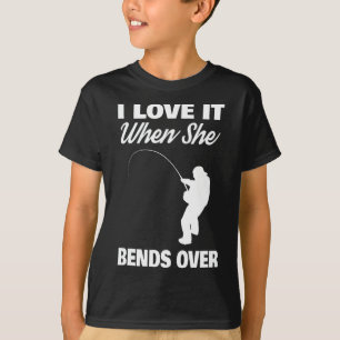 I Love It When She Bends Over Novelty Fishing T-Shirt