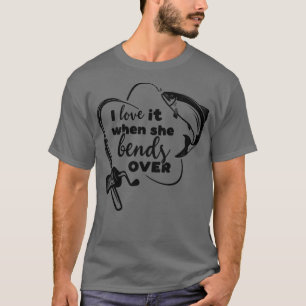 I love it when she bends over salmon fishing fishi T-Shirt