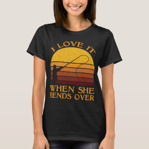 I Love It When She Bends Over T-Shirt
