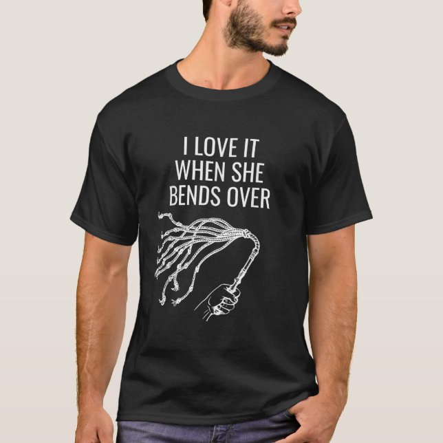 I Love It When She Bends Over Whip Submissive Kink T-Shirt (Front)