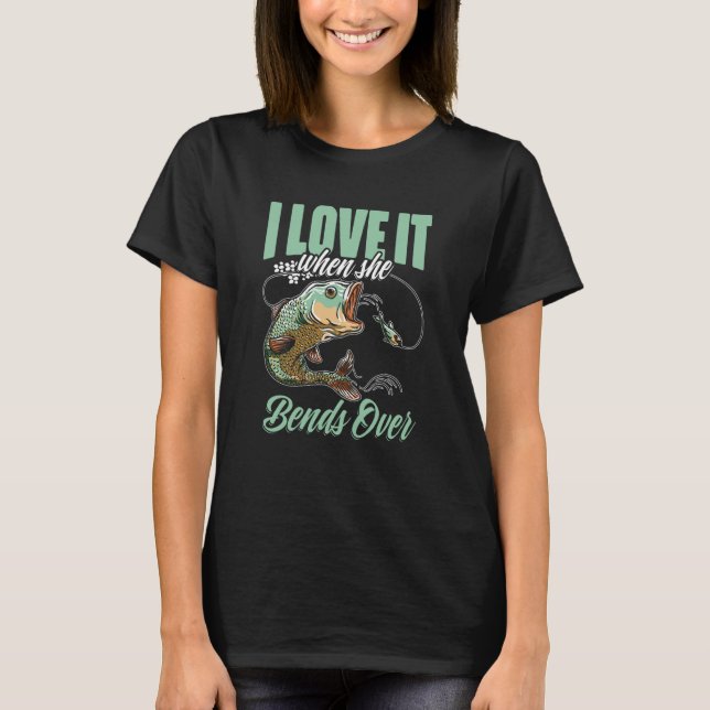 I Love It When She Bent Over Crappie Fishing T-Shirt (Front)
