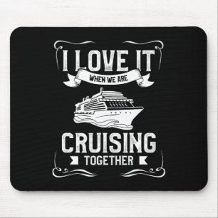 I Love It When We Are Cruising Together Cruise Vac Mouse Mat