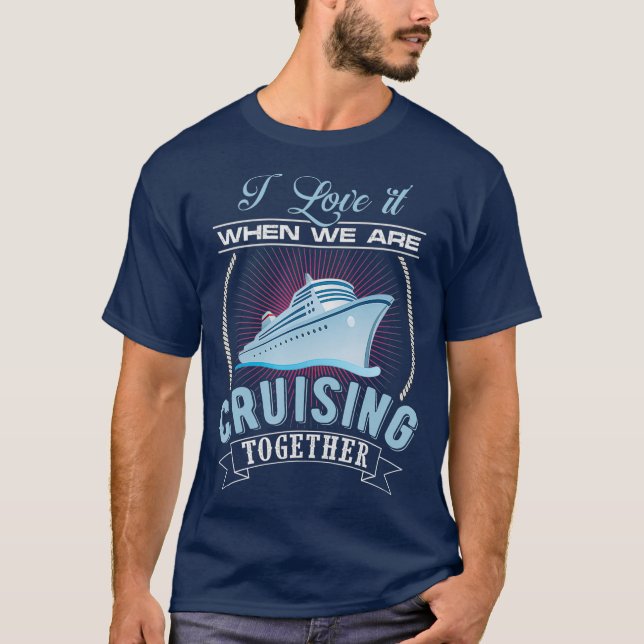 I Love It When We Are Cruising Together Men and T-Shirt (Front)