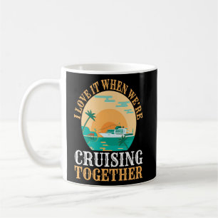 I Love It When We Are Cruising Together Men and Wo Coffee Mug