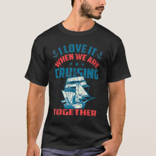 I Love It When We Are Cruising Together Men And Wo T-Shirt