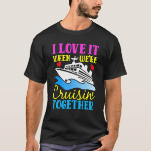 I Love It When We Are Cruising Together Men And Wo T-Shirt