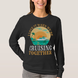 I Love It When We Are Cruising Together Men And Wo T-Shirt