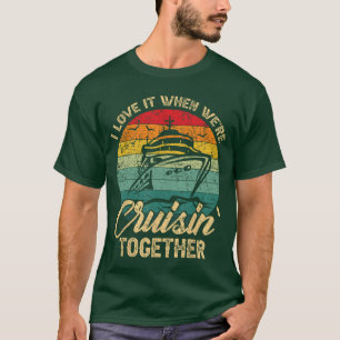 I Love It When We are Cruisinogether Family Friend T-Shirt