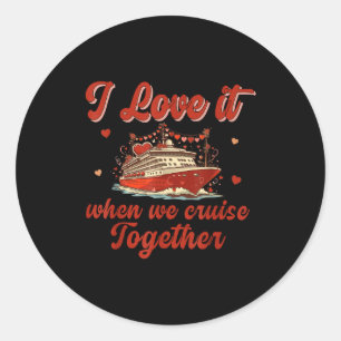 I Love It When We Cruise Together Valentine's Day  Classic Round Sticker