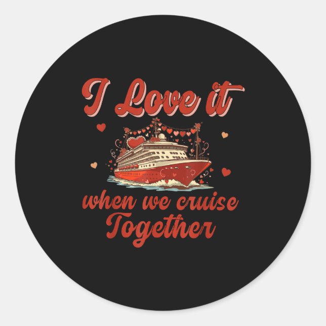 I Love It When We Cruise Together Valentine's Day  Classic Round Sticker (Front)
