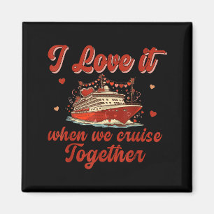 I Love It When We Cruise Together Valentine's Day  Magnet