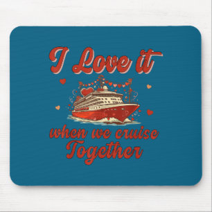 I Love It When We Cruise Together Valentine's Day Mouse Mat
