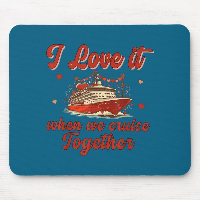 I Love It When We Cruise Together Valentine's Day  Mouse Mat (Front)
