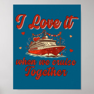 I Love It When We Cruise Together Valentine's Day  Poster