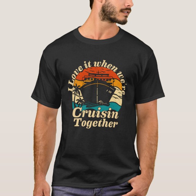 I Love It When We re Cruisin Together 2023  Cruise T-Shirt (Front)