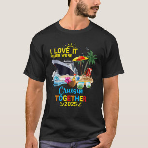 I Love It When We re Cruisin Together 2025 Unisex T-Shirt
