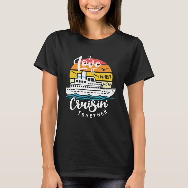 I Love It When We re Cruisin Together Nautical Sai T-Shirt (Front)