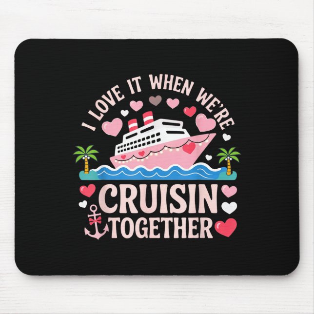 I Love It When We’re Cruisin Together Shirt Cruise Mouse Mat (Front)