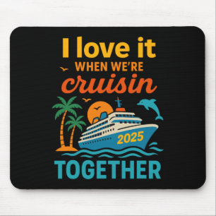 I Love It When We're Cruisin 2025 Together Cruise Mouse Mat
