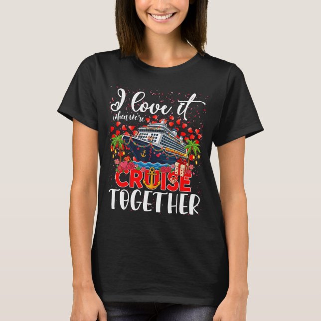 I Love It When We're Cruisin Together Cruise Coupl T-Shirt (Front)
