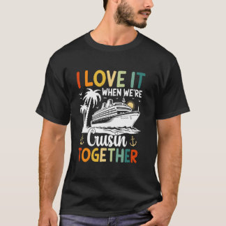 I Love It When We're Cruisin' Together Family Crui T-Shirt