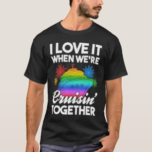 I Love It When We're Cruisin' Together Fun Cruisin T-Shirt