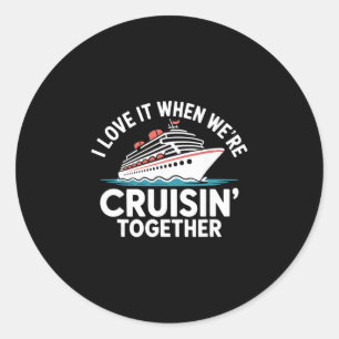 I Love It When We're Cruisin Together Funny Cruise Classic Round Sticker