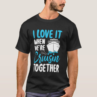I Love It When We're Cruisin' Together u2013 Fun C T-Shirt