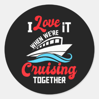 I Love It When We're Cruising Together - Cruise Classic Round Sticker