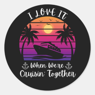 I Love It When We're Cruising Together Cruise Coup Classic Round Sticker