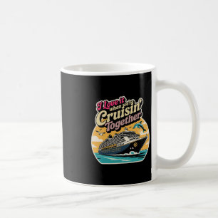 I Love It When We're Cruising Together Cruise For  Coffee Mug