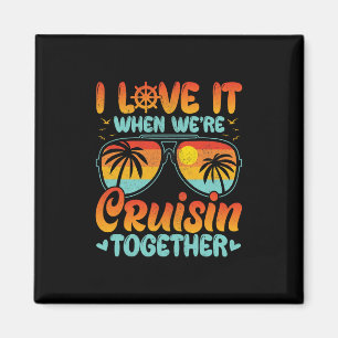 I Love It When We're Cruising Together Cruise Trip Magnet