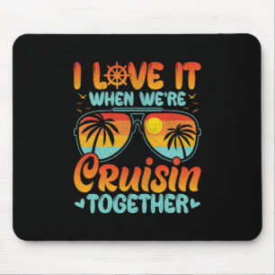 I Love It When We're Cruising Together Cruise Trip Mouse Mat